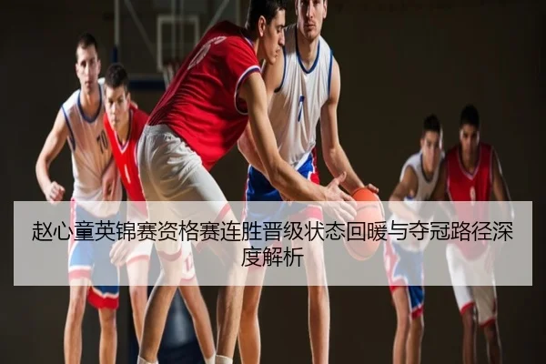 赵心童英锦赛资格赛连胜晋级状态回暖与夺冠路径深度解析